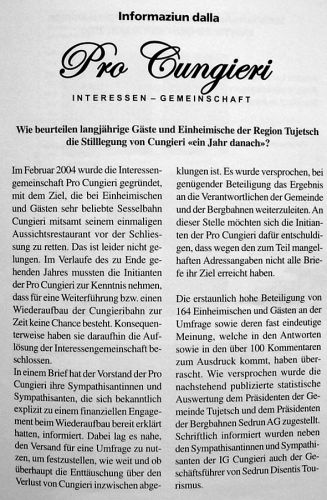 Mitteilung der "IG Pro Cungieri" in der "Tuatschina" (Gemeindeblatt) Nr. 24 vom 8.12.2006: Eine Umfrage ergab, dass viele die Sesselbahn vermissen. Die Fragen wurden allerdings vor allem Mitgliedern der IG gestellt, repäsentativ oder neutral sind die Ergebnisse leider darum nicht.
